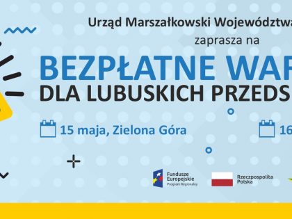 Urząd Marszałkowski Województwa Lubuskiego zaprasza na warsztaty szkoleniowe dla lubuskich przedsiębiorców.